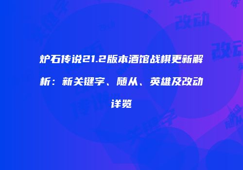 炉石传说21.2版本酒馆战棋更新解析：新关键字、随从、英雄及改动详览