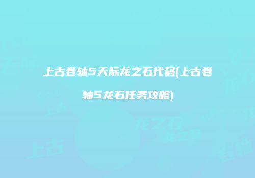 上古卷轴5天际龙之石代码(上古卷轴5龙石任务攻略)