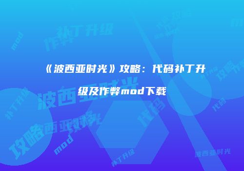 《波西亚时光》攻略：代码补丁升级及作弊mod下载