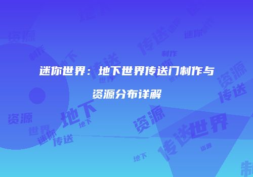 迷你世界：地下世界传送门制作与资源分布详解