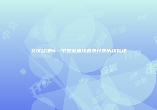 艾尔登法环：中文设置攻略与开发历程揭秘