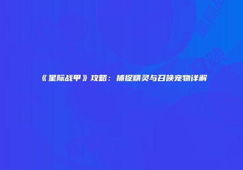《星际战甲》攻略：捕捉精灵与召唤宠物详解