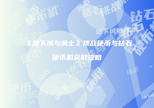 《地下城与勇士》挑战硬币与钻石硬币机获取攻略