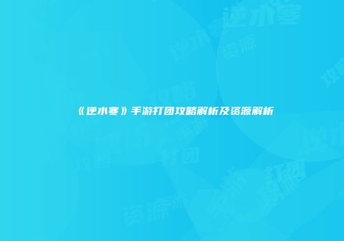 《逆水寒》手游打团攻略解析及资源解析