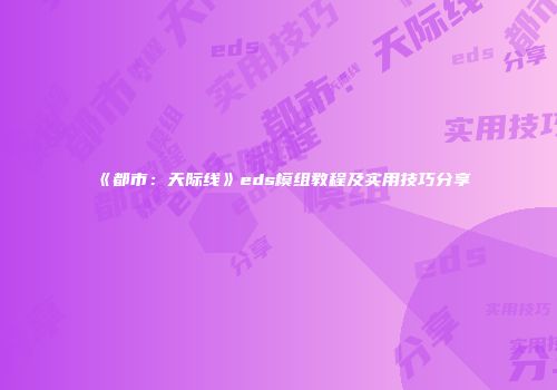 《都市：天际线》eds模组教程及实用技巧分享