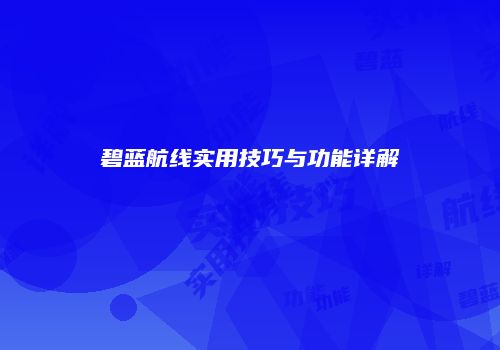 碧蓝航线实用技巧与功能详解