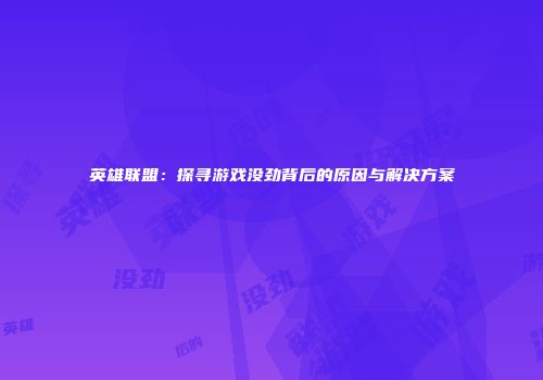 英雄联盟：探寻游戏没劲背后的原因与解决方案