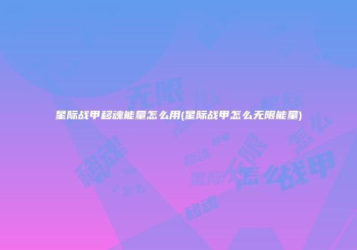 星际战甲移魂能量怎么用(星际战甲怎么无限能量)