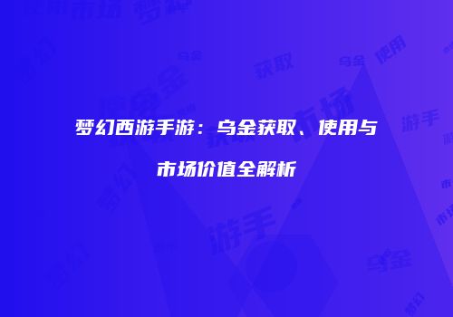 梦幻西游手游：乌金获取、使用与市场价值全解析