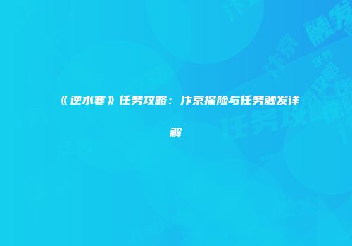 《逆水寒》任务攻略：汴京探险与任务触发详解