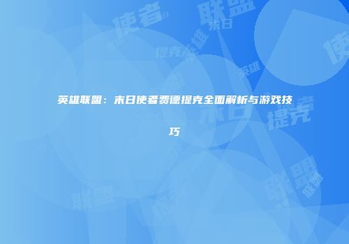 英雄联盟：末日使者费德提克全面解析与游戏技巧