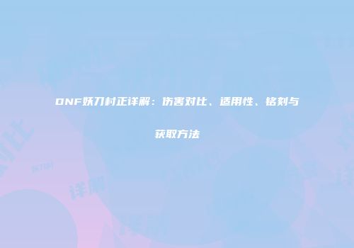 DNF妖刀村正详解：伤害对比、适用性、铭刻与获取方法