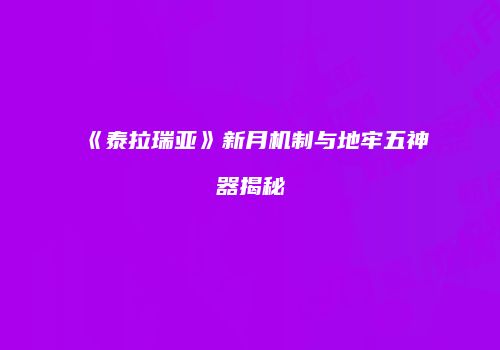 《泰拉瑞亚》新月机制与地牢五神器揭秘