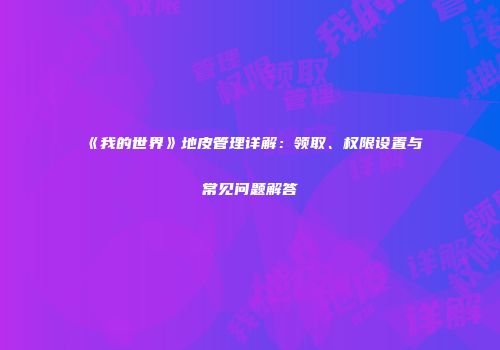 《我的世界》地皮管理详解：领取、权限设置与常见问题解答