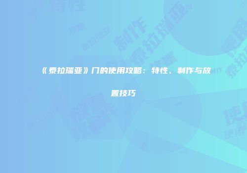 《泰拉瑞亚》门的使用攻略：特性、制作与放置技巧