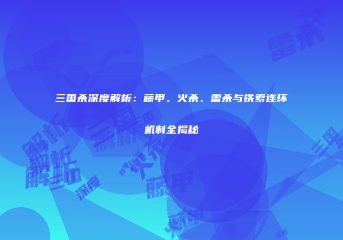 三国杀深度解析：藤甲、火杀、雷杀与铁索连环机制全揭秘