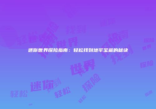 迷你世界探险指南：轻松找到地牢宝藏的秘诀