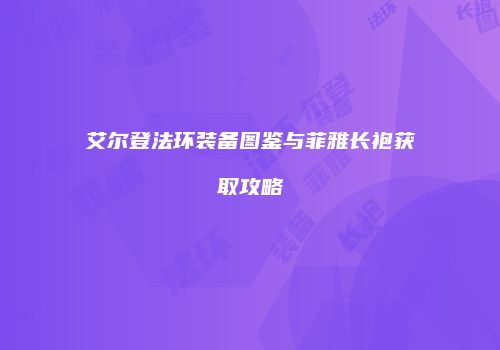 艾尔登法环装备图鉴与菲雅长袍获取攻略