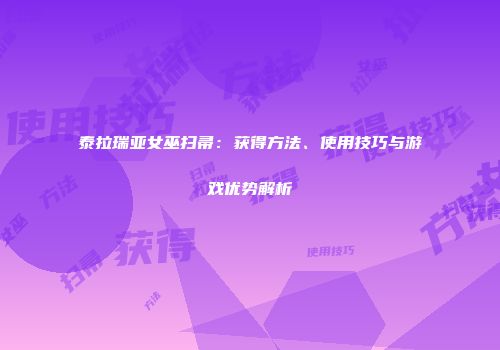 泰拉瑞亚女巫扫帚：获得方法、使用技巧与游戏优势解析