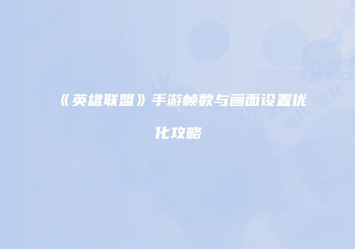 《英雄联盟》手游帧数与画面设置优化攻略