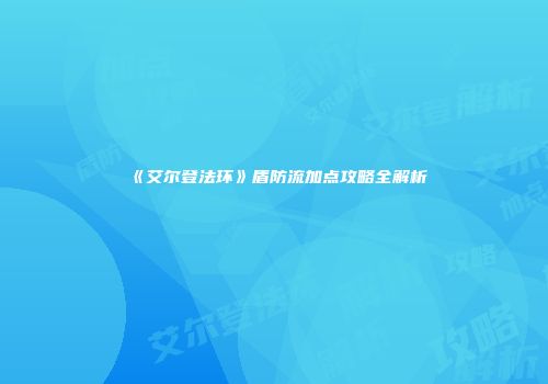 《艾尔登法环》盾防流加点攻略全解析