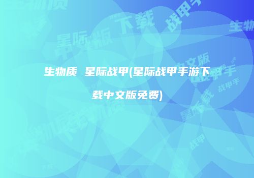 生物质 星际战甲(星际战甲手游下载中文版免费)