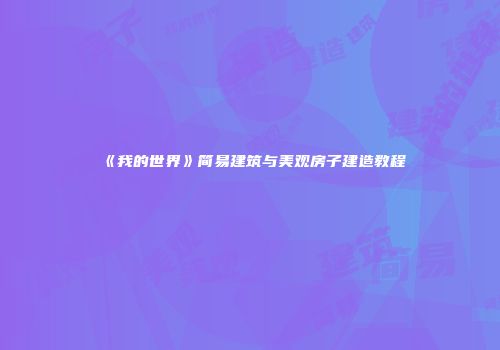 《我的世界》简易建筑与美观房子建造教程