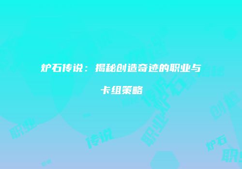 炉石传说：揭秘创造奇迹的职业与卡组策略