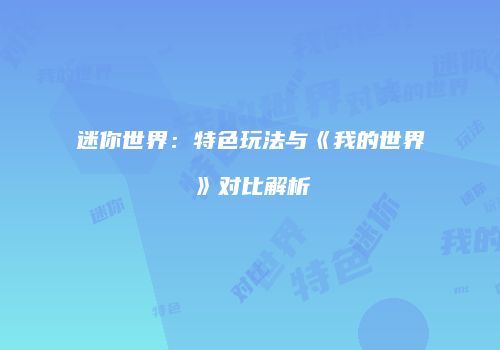 迷你世界：特色玩法与《我的世界》对比解析