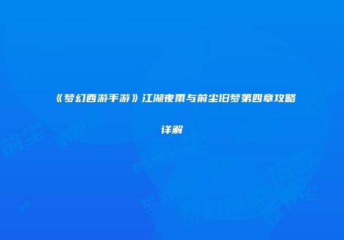《梦幻西游手游》江湖夜雨与前尘旧梦第四章攻略详解