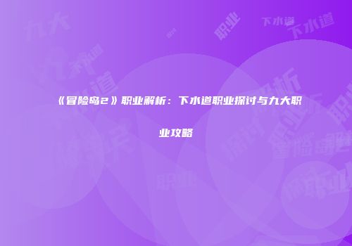《冒险岛2》职业解析：下水道职业探讨与九大职业攻略