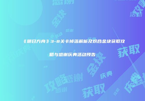 《明日方舟》3-8关卡掉落解析及炽合金块获取攻略与感谢庆典活动预告