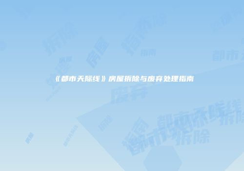 《都市天际线》房屋拆除与废弃处理指南