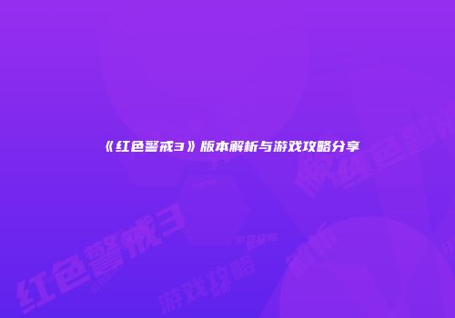 《红色警戒3》版本解析与游戏攻略分享