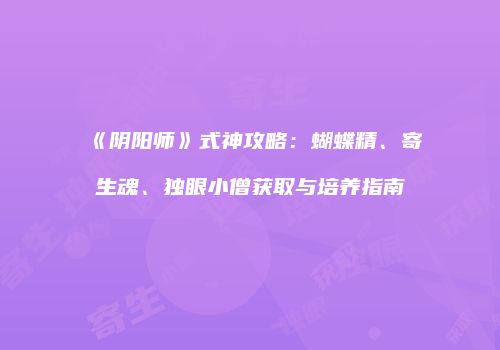 《阴阳师》式神攻略：蝴蝶精、寄生魂、独眼小僧获取与培养指南