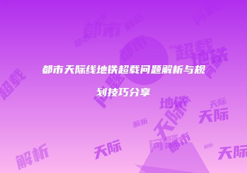 都市天际线地铁超载问题解析与规划技巧分享