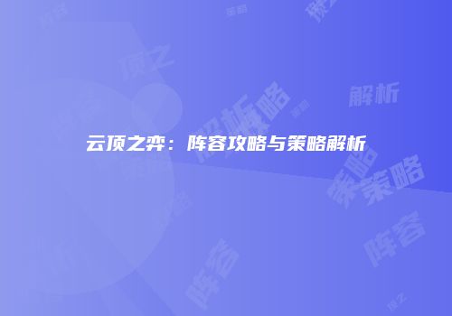 云顶之弈：阵容攻略与策略解析