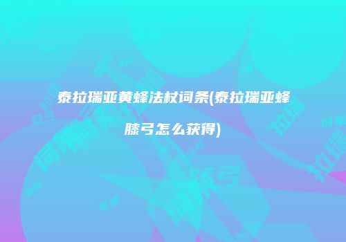 泰拉瑞亚黄蜂法杖词条(泰拉瑞亚蜂膝弓怎么获得)