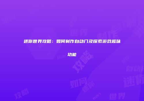 迷你世界攻略：如何制作自动门及探索游戏趣味功能