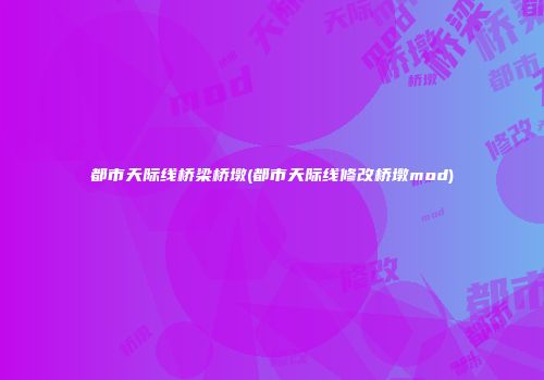 都市天际线桥梁桥墩(都市天际线修改桥墩mod)