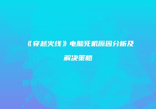 《穿越火线》电脑死机原因分析及解决策略