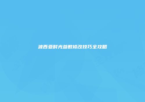 波西亚时光参数修改技巧全攻略