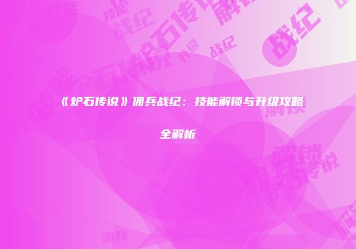 《炉石传说》佣兵战纪：技能解锁与升级攻略全解析