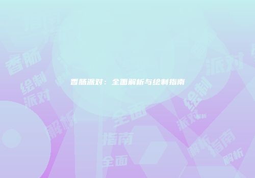 香肠派对：全面解析与绘制指南