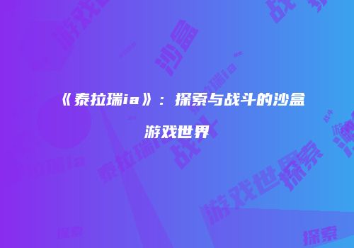 《泰拉瑞ia》：探索与战斗的沙盒游戏世界