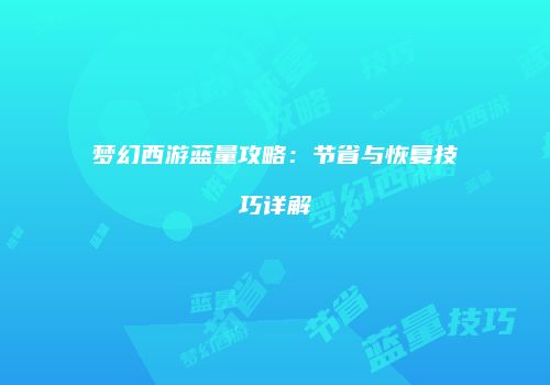梦幻西游蓝量攻略：节省与恢复技巧详解
