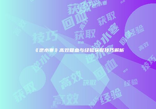 《逆水寒》高效回血与经验获取技巧解析
