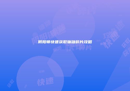阴阳师快速获取镰鼬碎片攻略