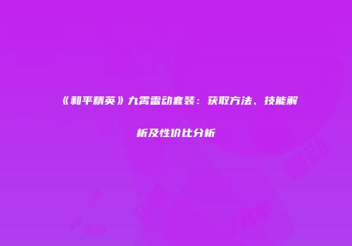 《和平精英》九霄雷动套装：获取方法、技能解析及性价比分析