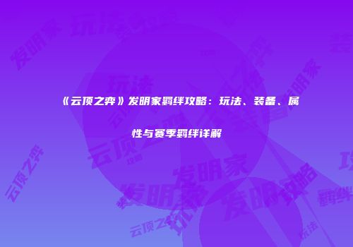 《云顶之弈》发明家羁绊攻略：玩法、装备、属性与赛季羁绊详解